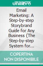 Email Marketing: A Step-by-step Storybrand Guide for Any Business (The Step-by-step System for Building an Email List of Raving Fans Who Buy From You and Share Your Message). E-book. Formato EPUB ebook