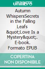 Autumn WhispersSecrets in the Falling Leafs "Love Is a Mystery". E-book. Formato EPUB ebook