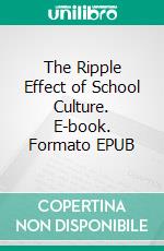 The Ripple Effect of School Culture. E-book. Formato EPUB ebook