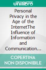 Personal Privacy in the Age of the InternetThe Influence of Information and Communication Technologies on Personal Privacy. E-book. Formato EPUB ebook