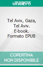 Tel Aviv, Gaza, Tel Aviv. E-book. Formato EPUB ebook