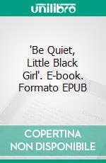 "Be Quiet, Little Black Girl". E-book. Formato EPUB ebook