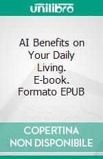 AI Benefits on Your Daily Living. E-book. Formato EPUB ebook