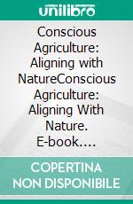 Conscious Agriculture: Aligning with NatureConscious Agriculture: Aligning With Nature. E-book. Formato EPUB ebook