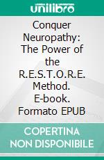 Conquer Neuropathy: The Power of the R.E.S.T.O.R.E. Method. E-book. Formato EPUB ebook