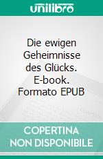 Die ewigen Geheimnisse des Glücks. E-book. Formato EPUB ebook