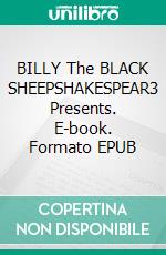 BILLY The BLACK SHEEPSHAKESPEAR3 Presents. E-book. Formato EPUB ebook