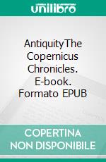 AntiquityThe Copernicus Chronicles. E-book. Formato EPUB ebook