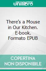 There’s a Mouse in Our Kitchen. E-book. Formato EPUB ebook
