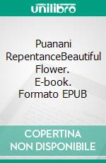 Puanani RepentanceBeautiful Flower. E-book. Formato EPUB ebook
