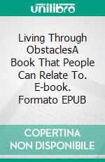 Living Through ObstaclesA Book That People Can Relate To. E-book. Formato EPUB ebook