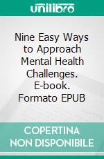 Nine Easy Ways to Approach Mental Health Challenges. E-book. Formato EPUB ebook