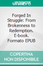 Forged In Struggle: From Brokenness to Redemption. E-book. Formato EPUB ebook