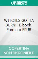 WITCHES GOTTA BURN!. E-book. Formato EPUB ebook