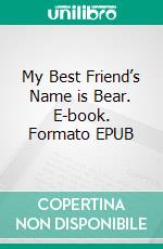 My Best Friend’s Name is Bear. E-book. Formato EPUB ebook