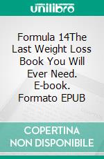 Formula 14The Last Weight Loss Book You Will Ever Need. E-book. Formato EPUB ebook