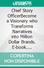 Chief Story OfficerBecome a Visionary who Transforms Narratives into Million Dollar Brands. E-book. Formato EPUB ebook