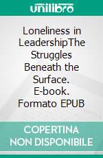 Loneliness in LeadershipThe Struggles Beneath the Surface. E-book. Formato EPUB ebook