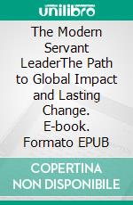The Modern Servant LeaderThe Path to Global Impact and Lasting Change. E-book. Formato EPUB ebook