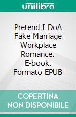 Pretend I DoA Fake Marriage Workplace Romance. E-book. Formato EPUB ebook