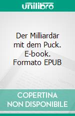 Der Milliardär mit dem Puck. E-book. Formato EPUB ebook