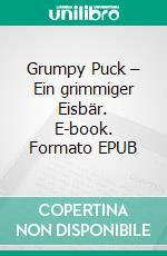 Grumpy Puck – Ein grimmiger Eisbär. E-book. Formato EPUB ebook
