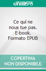 Ce quí ne nous tue pas. E-book. Formato EPUB ebook
