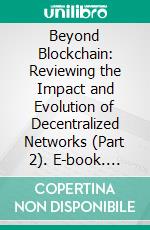 Beyond Blockchain: Reviewing the Impact and Evolution of Decentralized Networks (Part 2). E-book. Formato EPUB ebook