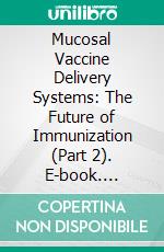 Mucosal Vaccine Delivery Systems: The Future of Immunization (Part 2). E-book. Formato EPUB ebook