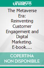 The Metaverse Era: Reinventing Customer Engagement and Digital Marketing. E-book. Formato EPUB ebook
