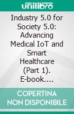 Industry 5.0 for Society 5.0: Advancing Medical IoT and Smart Healthcare (Part 1). E-book. Formato EPUB ebook