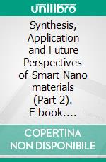 Synthesis, Application and Future Perspectives of Smart Nano materials (Part 2). E-book. Formato EPUB ebook