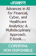 Advances in AI for Financial, Cyber, and Healthcare Analytics: A Multidisciplinary Approach. E-book. Formato EPUB ebook