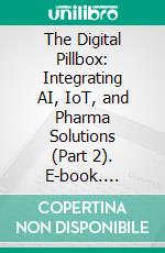 The Digital Pillbox: Integrating AI, IoT, and Pharma Solutions (Part 2). E-book. Formato EPUB ebook