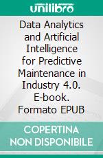 Data Analytics and Artificial Intelligence for Predictive Maintenance in Industry 4.0. E-book. Formato EPUB