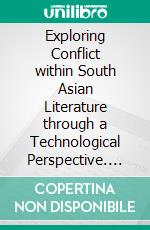 Exploring Conflict within South Asian Literature through a Technological Perspective. E-book. Formato EPUB ebook