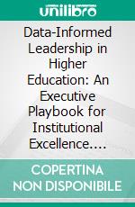 Data-Informed Leadership in Higher Education: An Executive Playbook for Institutional Excellence. E-book. Formato EPUB ebook