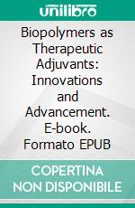 Biopolymers as Therapeutic Adjuvants: Innovations and Advancement. E-book. Formato EPUB ebook