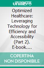 Optimized Healthcare: Leveraging Technology for Efficiency and Accessibility (Part 2). E-book. Formato EPUB ebook