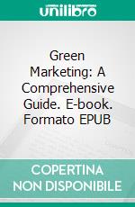 Green Marketing: A Comprehensive Guide. E-book. Formato EPUB ebook