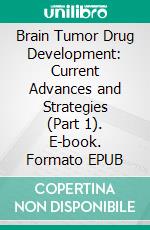 Brain Tumor Drug Development: Current Advances and Strategies (Part 1). E-book. Formato EPUB ebook