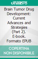 Brain Tumor Drug Development: Current Advances and Strategies (Part 2). E-book. Formato EPUB ebook