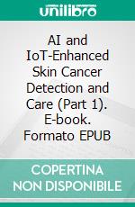 AI and IoT-Enhanced Skin Cancer Detection and Care (Part 1). E-book. Formato EPUB ebook