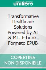 Transformative Healthcare Solutions Powered by AI & ML. E-book. Formato EPUB ebook
