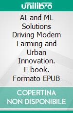 AI and ML Solutions Driving Modern Farming and Urban Innovation. E-book. Formato EPUB ebook