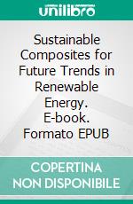 Sustainable Composites for Future Trends in Renewable Energy. E-book. Formato EPUB ebook