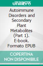 Autoimmune Disorders and Secondary Plant Metabolites (Part 1). E-book. Formato EPUB ebook