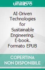 AI-Driven Technologies for Sustainable Engineering. E-book. Formato EPUB ebook