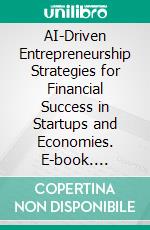 AI-Driven Entrepreneurship Strategies for Financial Success in Startups and Economies. E-book. Formato EPUB ebook
