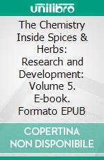 The Chemistry Inside Spices & Herbs: Research and Development: Volume 5. E-book. Formato EPUB ebook